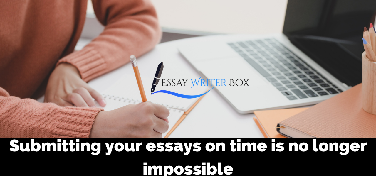 Submitting your essays on time is no longer impossible