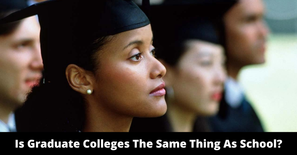 Is Graduate Colleges The Same Thing As